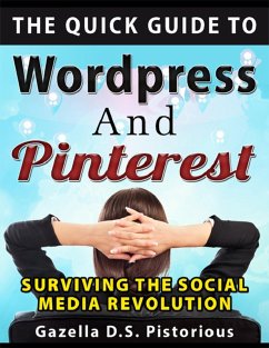 The Quick Guide to WordPress and Pinterest: Surviving the Social Media Revolution (eBook, ePUB) - Pistorious, Gazella D. S.