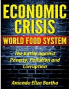 Economic Crisis: World Food System - The Battle against Poverty, Pollution and Corruption (eBook, ePUB) - Bertha, Amanda Eliza