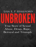 Unbroken: True Story of Sexual Abuse, Drugs, Rape, Betrayal and Triumph (eBook, ePUB)