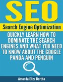 SEO: Search Engine Optimization - Quickly Learn How to Dominate the Search Engines and What You Need to Know About the Google Panda and Penguin (eBook, ePUB)