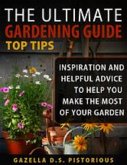 The Ultimate Gardening Guide Top Tips:Inspiration and Helpful Advice to Help You Make the Most of your Garden (eBook, ePUB)