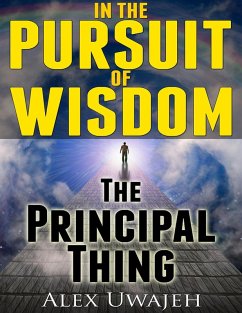 In The Pursuit of Wisdom: The Principal Thing (eBook, ePUB) - Uwajeh, Alex