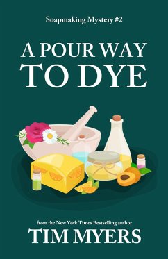 A Pour Way to Dye (The Soapmaking Mysteries, #2) (eBook, ePUB) - Myers, Tim