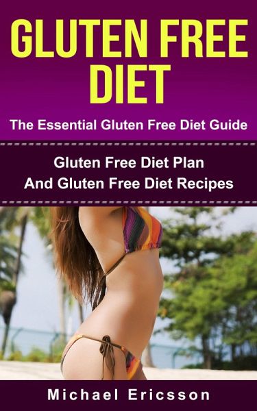 Gluten Free Diet - The Essential Gluten Free Diet Guide: Gluten Free Diet Plan And Gluten Free Diet Recipes (eBook, ePUB)