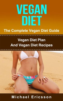 Vegan Diet - The Complete Vegan Diet Guide: Vegan Diet Plan And Vegan Diet Recipes (eBook, ePUB) - Ericsson, Michael
