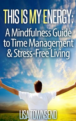 This Is My Energy: Your Mindfulness Guide to Time Management & Stress-Free Living (Energy Healing Series) (eBook, ePUB) - Townsend, Lisa