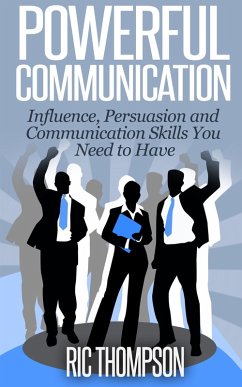 Powerful Communication: Influence, Persuasion and Communication Skills You Need to Have (eBook, ePUB) - Thompson, Ric
