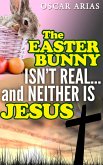 The Easter Bunny isn't Real...and Neither is Jesus (eBook, ePUB)