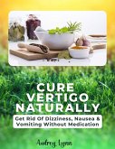 Cure Vertigo And Dizziness Naturally (eBook, ePUB) Cure Vertigo And Dizziness Naturally (eBook, ePUB)