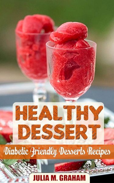 Healthy Dessert - Diabetic Friendly Dessert Recipes (eBook, ePUB) Healthy Dessert - Diabetic Friendly Dessert Recipes (eBook, ePUB)
