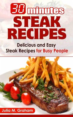 30 Minutes Steak Recipes - Delicious and Easy Steak Recipes for Busy People (eBook, ePUB) - M. Graham, Julia