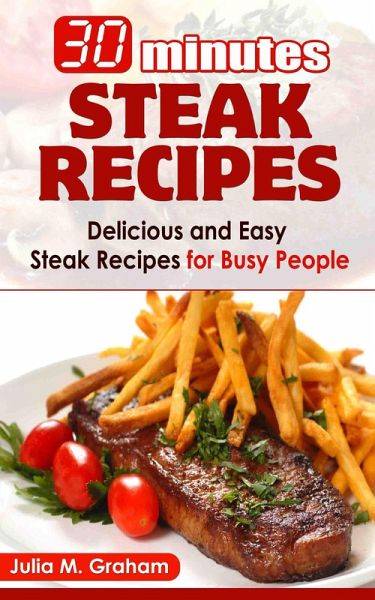 30 Minutes Steak Recipes - Delicious and Easy Steak Recipes for Busy People (eBook, ePUB)