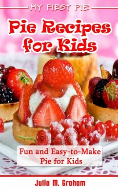 My First Pie : Pie Recipes for Kids - Fun and Easy-to-Make Pie for Kids (eBook, ePUB) - M. Graham, Julia