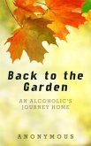 Back to the Garden: An Alcoholic's Journey Home (eBook, ePUB) Back to the Garden: An Alcoholic's Journey Home (eBook, ePUB)