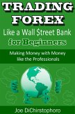 Trading Forex like a Wall $treet Bank for Beginners (Brand New Day Traders Learning Series, #1) (eBook, ePUB) Trading Forex like a Wall $treet Bank for Beginners (Brand New Day Traders Learning Series, #1) (eBook, ePUB)