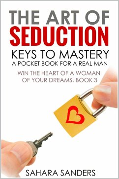 The Art Of Seduction: Keys To Mastery (Win The Heart Of A Woman Of Your Dreams, #3) (eBook, ePUB) - Sanders, Sahara