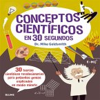 Conceptos científicos en 30 segundos. 30 teorías científicas revolucionarias para pequeños genios explicadas en medio minuto Conceptos científicos en 30 segundos. 30 teorías científicas revolucionarias para pequeños genios explicadas en medio minuto