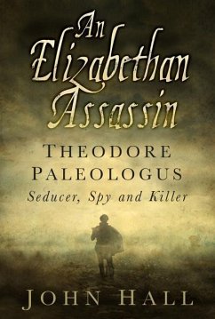 An Elizabethan Assassin: Theodore Paleologus: Seducer, Spy and Killer - Hall, John