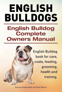 English Bulldogs. English Bulldog Complete Owners Manual. English Bulldog book for care, costs, feeding, grooming, health and training. - Hoppendale, George; Moore, Asia