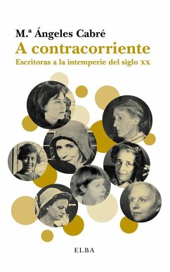 A contracorriente : escritoras a la intemperie del siglo XX - Cabré, María Ángeles