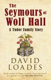 The Seymours of Wolf Hall: A Tudor Family Story
