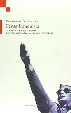 Fer-se franquista : Guerra civil i postguerra del periodista Carles Sentís (1936-1946) - Vilanova, Francesc