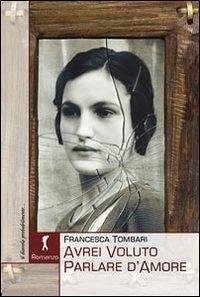 Avrei voluto parlare d'amore - Tombari, Francesca