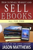How to Make, Market and Sell Ebooks - All for Free (eBook, ePUB)
