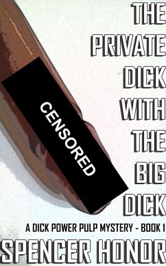 The Private Dick With The Big Dick (A Dick Power Pulp Mystery, #1) (eBook, ePUB) - Honor, Spencer