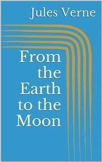 From the Earth to the Moon (eBook, ePUB) - Verne, Jules