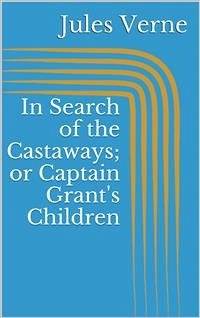 In Search of the Castaways; or Captain Grant's Children (eBook, ePUB) - Verne, Jules