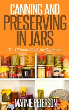 Canning and Preserving In Jars (The Ultimate Guide for Beginners) (eBook, ePUB) - Peterson, Marnie