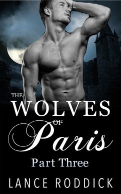 The Wolves of Paris: Part Three (Gay Werewolf Romance) (eBook, ePUB) - Roddick, Lance