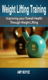 Weight Lifting Training: Improving your Overall Health Through Weight Lifting (eBook, ePUB)