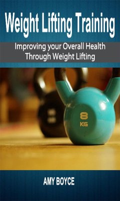 Weight Lifting Training: Improving your Overall Health Through Weight Lifting (eBook, ePUB) - Boyce, Amy