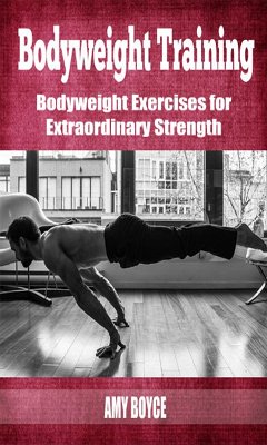 Bodyweight Training: Bodyweight Exercises for Extraordinary Strength (eBook, ePUB) - Boyce, Amy