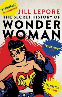 The Secret History of Wonder Woman - Lepore, Jill
