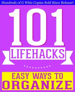 101 Lifehacks - Easy Ways to Organize: Tips to Enhance Efficiency, Stay Organized, Make friends and Simplify Life and Improve Quality of Life! (101BookFacts.com) (eBook, ePUB) - Whiz, G.