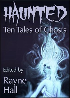 Haunted: Ten Tales of Ghosts (Ten Tales Fantasy & Horror Stories) (eBook, ePUB) - Hall, Rayne; Moleti, Carole Ann; Morris, Grayson Bray; Broughton, Jonathan; Grey, April; Kolacki, Douglas; Meikle, William
