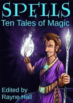 Spells: Ten Tales of Magic (eBook, ePUB) - Hall, Rayne; Levine, David D.; Kolacki, Douglas; Turner, Pamela; Hargett, Jeff; Burright, Cj; Edge, T. D.; Reich, Cherie; Maya, Tara