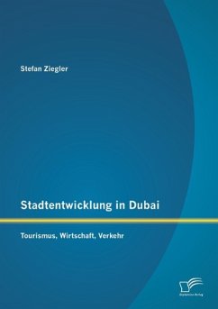 Stadtentwicklung in Dubai: Tourismus, Wirtschaft, Verkehr - Ziegler, Stefan