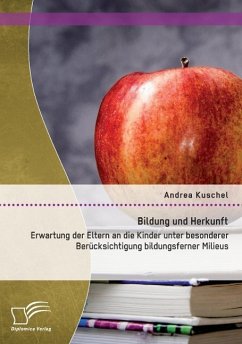 Bildung und Herkunft: Erwartung der Eltern an die Kinder unter besonderer Berücksichtigung bildungsferner Milieus - Kuschel, Andrea