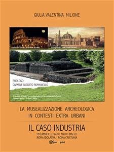 La musealizzazione archeologica in contesti extra urbani: Il caso industria (eBook, ePUB) - Valentina Milione, Giulia