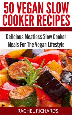 50 Vegan Slow Cooker Recipes: Delicious Meatless Slow Cooker Meals For The Vegan Lifestyle (eBook, ePUB) - Richards, Rachel