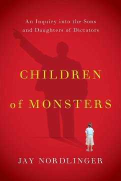 Children of Monsters: An Inquiry Into the Sons and Daughters of Dictators - Nordlinger, Jay