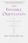 The Invisible Orientation: An Introduction to Asexuality * Next Generation Indie Book Awards Winner in Lgbt *