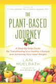 The Plant-Based Journey: A Step-By-Step Guide for Transitioning to a Healthy Lifestyle and Achieving Your Ideal Weight