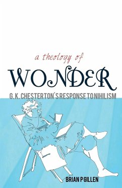 A Theology of Wonder. G. K. Chesterton's Response to Nihilism - Gillen, Brian P.