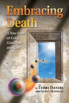 Embracing Death: A New Look at Grief, Gratitude and God - Daniel, Terri