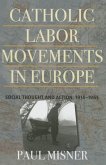 Catholic Labor Movements in Europe: Social Thought and Action, 1914-1965